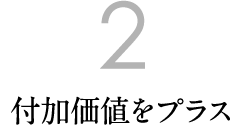 2. 付加価値をプラス